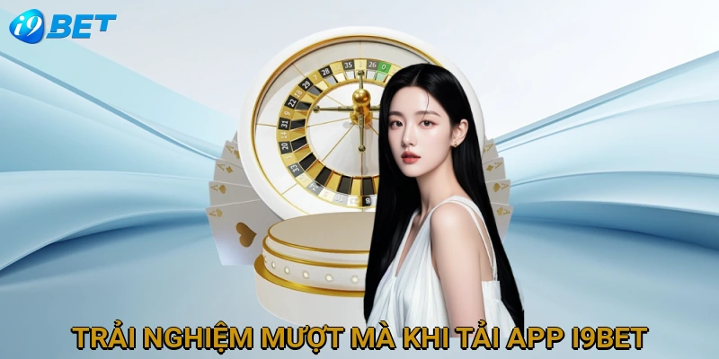 trai-nghiem-muot-ma-khi-tai-app-i9bet